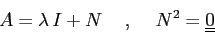 \begin{displaymath}
A=\lambda\, I +N \hspace{5mm},\hspace{5mm}N^2=\underline{\underline{0}}
\end{displaymath}