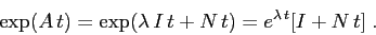 \begin{displaymath}
\exp(A\,t)=\exp(\lambda\, I\,t +N\,t)=e^{\lambda\,t}[I+N\,t]\;.
\end{displaymath}