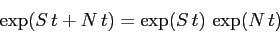 \begin{displaymath}
\exp(S\,t+N\,t)=\exp(S\,t)\,\exp(N\,t)
\end{displaymath}