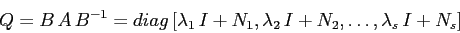 \begin{displaymath}
Q=B\,A\,B^{-1}=diag\,[\lambda_1\,I+N_1, \lambda_2\,I+N_2,\ldots,
\lambda_s\,I+N_s]
\end{displaymath}