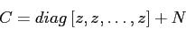 \begin{displaymath}
C=diag\,[z,z,\ldots,z] + N
\end{displaymath}