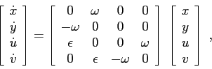 \begin{displaymath}
\left[\begin{array}{c}
{\dot x}\\ {\dot y}\\ {\dot u}\\ {\...
...ft[\begin{array}{c}{x}\\ {y}\\ {u}\\ {v}\end{array}\right]\ ,
\end{displaymath}