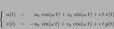 \begin{displaymath}
\left\{\begin{array}{lcl}
{\displaystyle u(t)} & {\displa...
...v_0\,\cos(\omega\,t)
+\epsilon\,t\,y(t)}
\end{array}\right.
\end{displaymath}