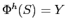 $\Phi^h(S)=Y$