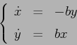 \begin{displaymath}
\left\{\begin{array}{lcl}
{\displaystyle \dot x} & {\displa...
... y} & {\displaystyle=} &{\displaystyle bx}
\end{array}\right.
\end{displaymath}