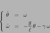 \begin{displaymath}
\left\{\begin{array}{lcl}
{\displaystyle \dot \theta} & {...
...yle -\frac g\ell\,\theta -\gamma\,\omega}
\end{array}\right.
\end{displaymath}