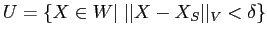 $U=\{X\in W
\vert\; \vert\vert X-X_S\vert\vert _V<\delta\}$