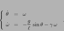 \begin{displaymath}
\left\{\begin{array}{lcl}
{\displaystyle \dot \theta} & {...
... g{\ell}\,\sin\theta -\gamma\,\omega}
\end{array}\right. \ .
\end{displaymath}