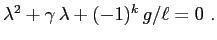 $
\lambda^2 +\gamma\,\lambda +(-1)^k\,g/\ell=0 \ .
$