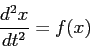 \begin{displaymath}
\frac{d^2{x}}{d{t}^2} = f(x)
\end{displaymath}