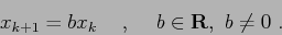 \begin{displaymath}
x_{k+1}=bx_k \hspace{5mm},\hspace{5mm}b\in{\bf R},\ b\neq 0 \ .
\end{displaymath}