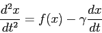 \begin{displaymath}
\frac{d^2{x}}{d{t}^2} = f(x)-\gamma \frac{d{x}}{d{t}}
\end{displaymath}