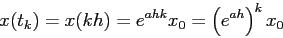 \begin{displaymath}
x(t_k)=x(kh)=e^{ahk}x_0= \left(e^{ah}\right)^k x_0
\end{displaymath}