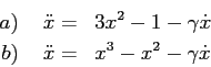 \begin{eqnarray*}
a)\ & \ddot x=& 3x^2-1 -\gamma \dot x \\
b)\ &\ddot x =& x^3-x^2-\gamma \dot x
\end{eqnarray*}