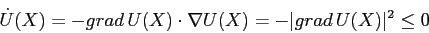 \begin{displaymath}
\dot U(X)= - grad\,U(X) \cdot \nabla U(X)= -\vert grad\,U(X)\vert^2 \leq 0
\end{displaymath}