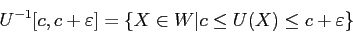 \begin{displaymath}
U^{-1}[c,c+\varepsilon]=\{X\in W\vert c\leq U(X)\leq c+\varepsilon\}
\end{displaymath}