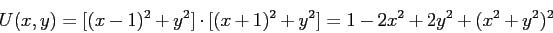 \begin{displaymath}
U(x,y)=[(x-1)^2 +y^2]\cdot [(x+1)^2+y^2]= 1 -2x^2+2y^2 +(x^2+y^2)^2
\end{displaymath}