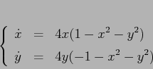 \begin{displaymath}
\left\{\begin{array}{lcl}
{\displaystyle \dot x} & {\disp...
...aystyle=} &{\displaystyle 4y(-1-x^2-y^2)}
\end{array}\right.
\end{displaymath}