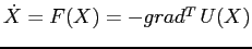 $\dot X=F(X)=-grad^T\,U(X)$