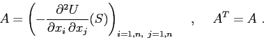 \begin{displaymath}
A=\left(-\frac{\partial^2 {U}}{\partial {x_i}\,\partial{x_j}}(S)\right)_{i=1,n,\ j=1,n}\hspace{5mm},\hspace{5mm}A^T=A \ .
\end{displaymath}