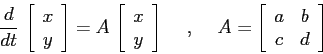 \begin{displaymath}
\frac{d{ }}{d{t}}\,\left[\begin{array}{c}{x}\\
{y}\end{arr...
...A=\left[\begin{array}{cc}{a}&{b}\\
{c}&{d}\end{array}\right]
\end{displaymath}