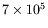 $7\times 10^5$