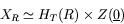 \begin{displaymath}X_R\simeq H_T(R)\times Z(\underline 0)
\end{displaymath}